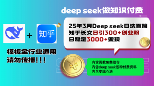 25年3月最新Deep seek日洗百篇知乎长文日引300+创业粉，日稳定3000+变...-秋鱼网创