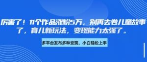 厉害了，11个作品涨粉5万，别再去卷儿童故事了，育儿新玩法，变现能力太强了-秋鱼网创