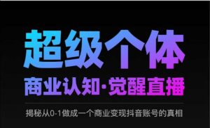 2025超级个体商业认知·觉醒直播，揭秘从0-1做成一个商业变现抖音账号的真相-秋鱼网创