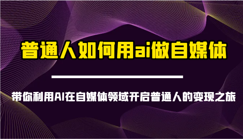 普通人如何用ai做自媒体-带你利用AI在自媒体领域开启普通人的变现之旅-秋鱼网创