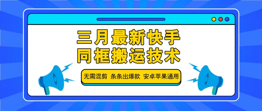 三月最新快手同框搬运技术,无需混剪 条条出爆款 安卓苹果通用-秋鱼网创