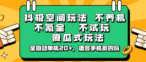 抖极空间玩法，不养机，不氪金，不试玩，傻瓜式玩法，全自动单机20+，适合手机多的玩-秋鱼网创