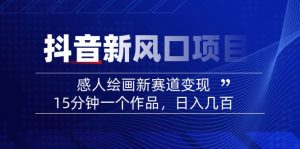2025抖音新风口项目：感人绘画新赛道变现，15分钟一个作品，日入几百-秋鱼网创