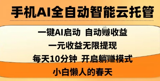 手机AI全自动智能云托管，一键AI启动，AI自动撸收益，支持1元无限体现，每天10分钟，小白懒人的春天【揭秘】-秋鱼网创