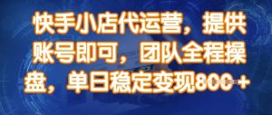 快手小店代运营，提供账号即可，团队全程操盘，单日稳定变现8张【揭秘】-秋鱼网创
