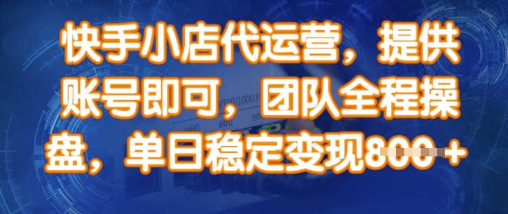 快手小店代运营，提供账号即可，团队全程操盘，单日稳定变现8张【揭秘】-秋鱼网创
