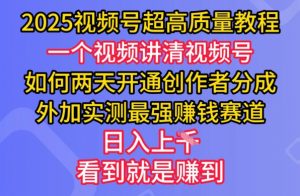 2025视频号超高质量教程，两天开通创作者分成，外加实测最强挣钱赛道，日入多张-秋鱼网创