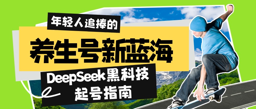 养生号新蓝海!DeepSeek黑科技起号指南:7天打造5W+爆款作品,素人日赚…-秋鱼网创