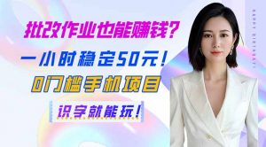批改作业也能赚钱？一小时稳定50元！0门槛手机项目，识字就能玩！-秋鱼网创