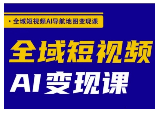 全域短视频AI导航地图变现课,全域短视频AI变现课-秋鱼网创