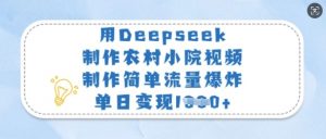 用Deepseek制作农村小院视频，制作简单流量爆炸，单日变现多张-秋鱼网创