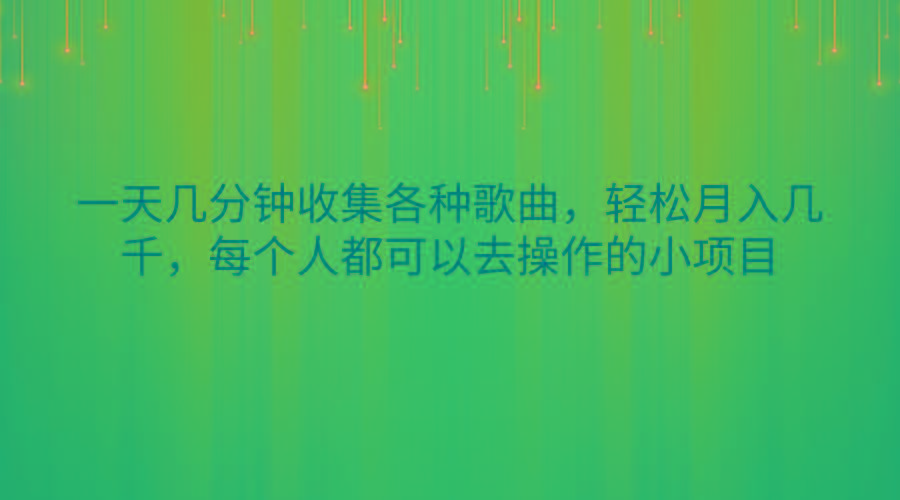 一天几分钟收集各种歌曲，轻松月入几千，每个人都可以去操作的小项目-秋鱼网创
