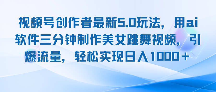 视频号创作者最新5.0玩法，用ai软件三分钟制作美女跳舞视频 实现日入1000+-秋鱼网创