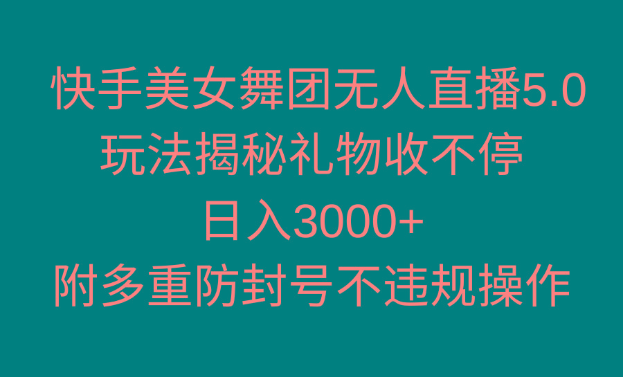 快手美女舞团无人直播5.0玩法揭秘，礼物收不停，日入3000+，内附多重防…-秋鱼网创