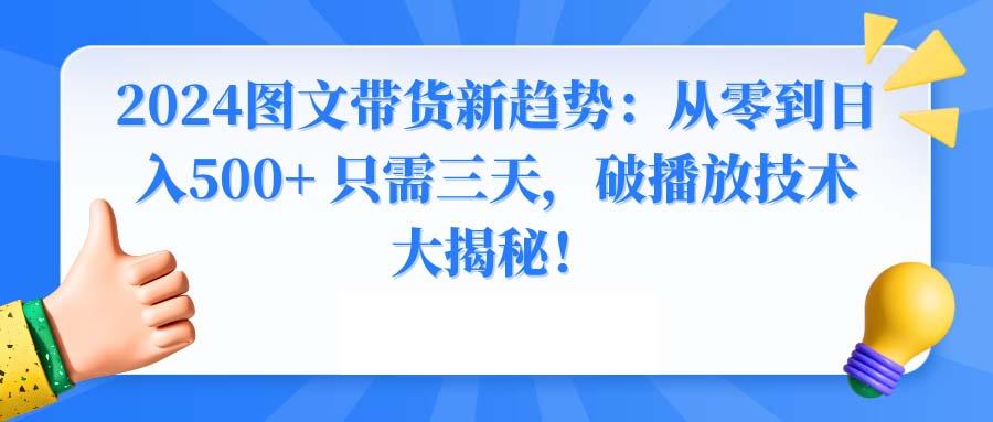 2024图文带货新趋势：从零到日入500+ 只需三天，破播放技术大揭秘！-秋鱼网创