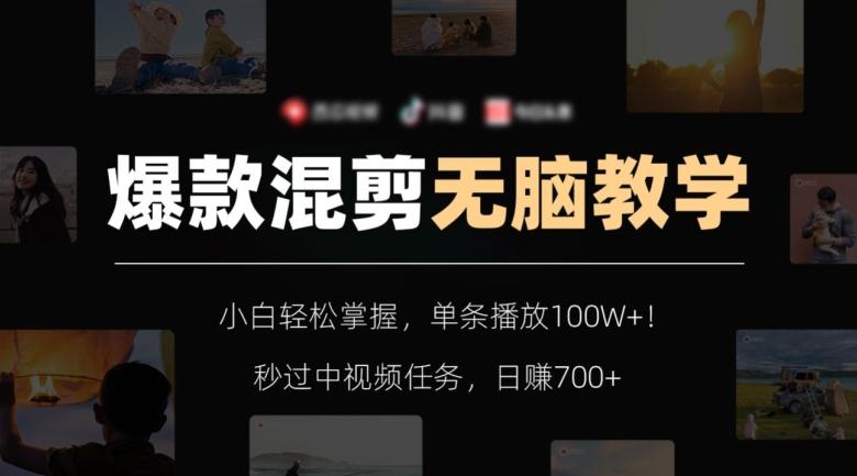 爆款混剪无脑教学，小白轻松掌握，单条播放100W+！秒过中视频任务，日赚700+【揭秘】-秋鱼网创