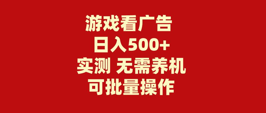 (9904期)游戏看广告 无需养机 操作简单 没有成本 日入500+-秋鱼网创
