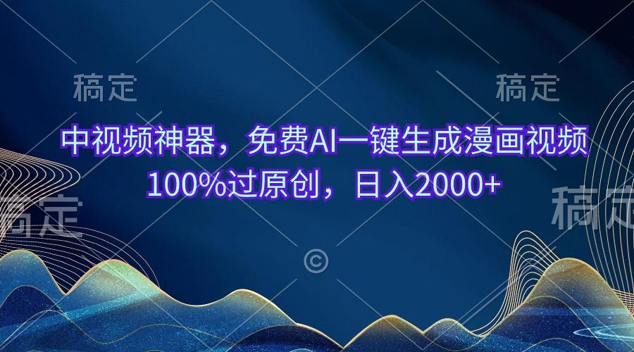 中视频神器，免费AI一键生成漫画视频100%过原创，日入2000+-秋鱼网创