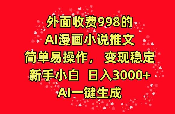 外面收费998的AI漫画小说推文，简单易操作，变现稳定，新手小白日入3000+，AI一键生成【揭秘】-秋鱼网创