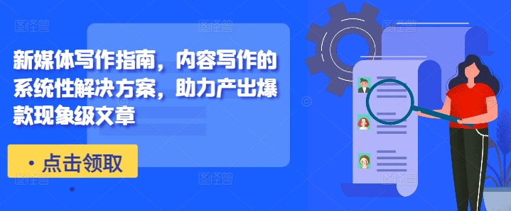 新媒体写作指南，内容写作的系统性解决方案，助力产出爆款现象级文章-秋鱼网创