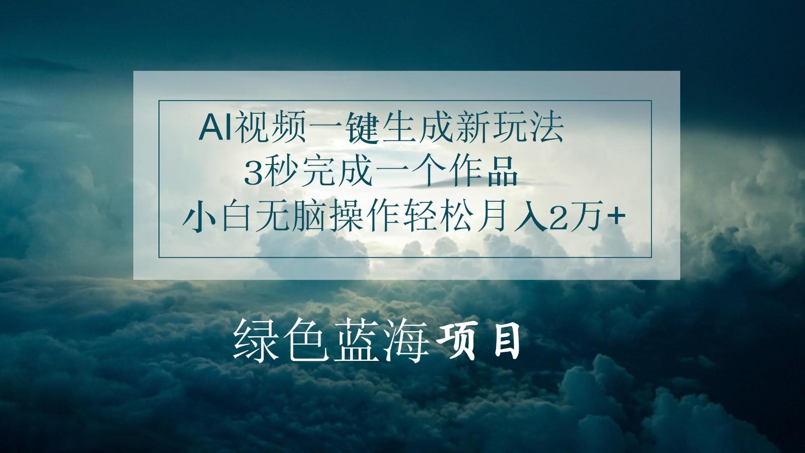AI视频一键生成新玩法,3秒完成一个作品,小白无脑操作轻松月入2万+-秋鱼网创