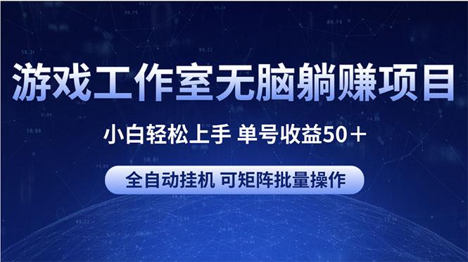 游戏工作室无脑躺赚项目 小白轻松上手 单号收益50＋ 可矩阵批量操作-秋鱼网创