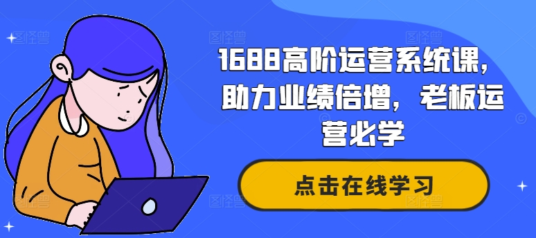 1688高阶运营系统课，助力业绩倍增，老板运营必学-秋鱼网创