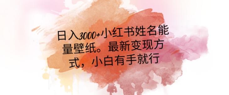 日入300+小红书姓名能量壁纸，最新二次变现方式，小白有手就行【揭秘】-秋鱼网创