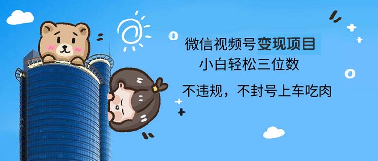 2024最新微信视频号变现项目，小白轻松月入四位数-秋鱼网创