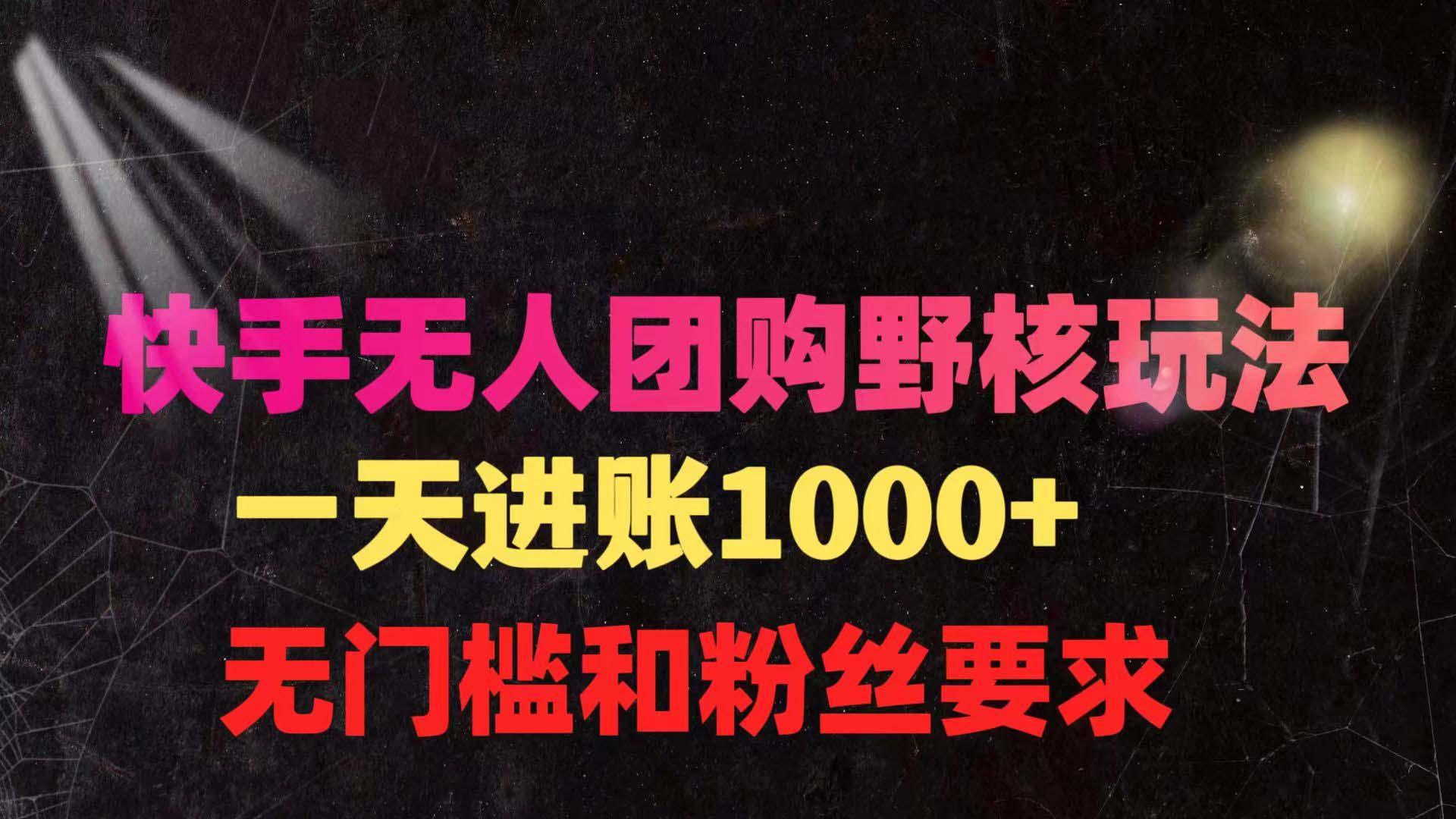 (9638期)快手无人团购带货野核玩法，一天4位数 无任何门槛-秋鱼网创