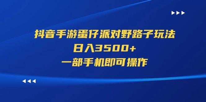 抖音手游蛋仔派对野路子玩法，日入3500+，一部手机即可操作-秋鱼网创