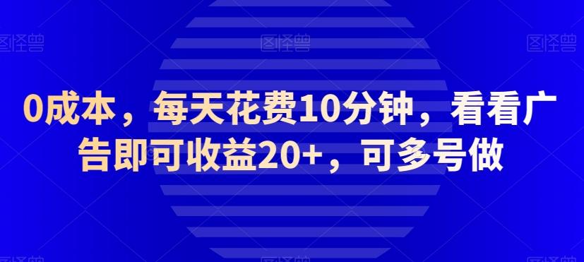 0成本，每天花费10分钟，看看广告即可收益20+，可多号做-秋鱼网创