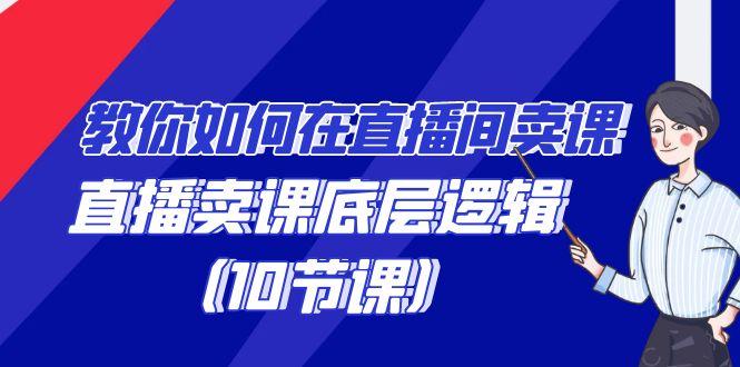教你如何在直播间卖课的语法，直播卖课底层逻辑(10节课)-秋鱼网创