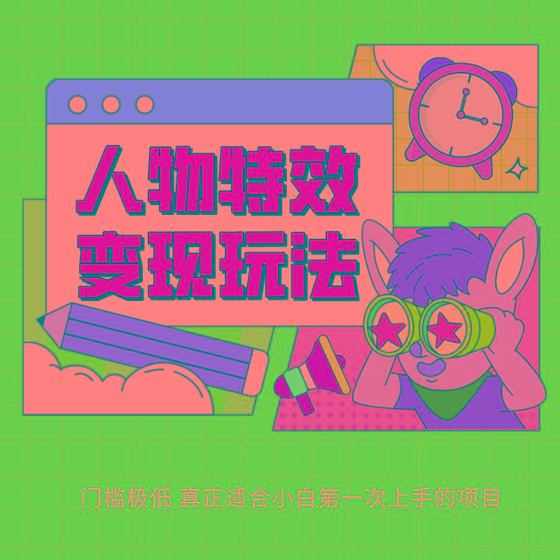 人物特效变现玩法，上手门槛极低，适合互联网小白们上手操作的第一个互联网项目-秋鱼网创