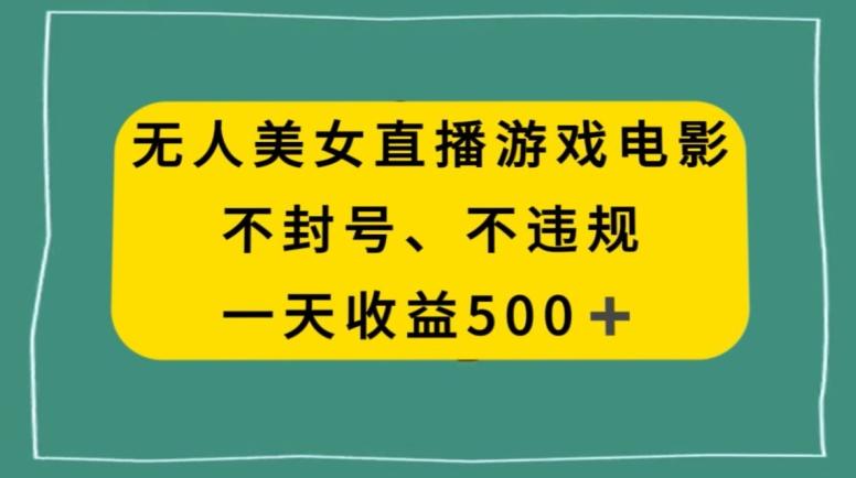 美女无人直播游戏电影,不违规不封号,日入500+