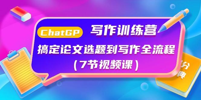 ChatGPT写作训练营：搞定论文选题到写作全流程(7节视频课)-秋鱼网创