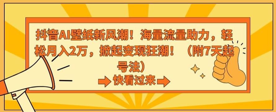抖音AI壁纸新风潮！海量流量助力，轻松月入2万，掀起变现狂潮【揭秘】-秋鱼网创
