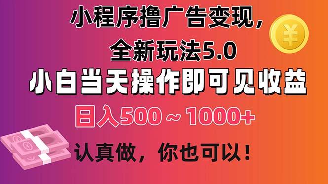 小程序撸广告变现，全新玩法5.0，小白当天操作即可上手，日收益 500~1000+-秋鱼网创