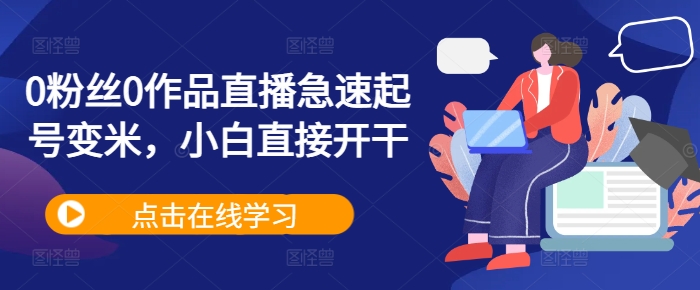 0粉丝0作品直播急速起号变米，小白直接开干-秋鱼网创