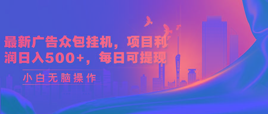 最新广告众包挂机，项目利润日入500+，每日可提现-秋鱼网创