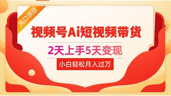 2天上手5天变现视频号Ai短视频带货0粉丝0基础小白轻松月入过万-秋鱼网创