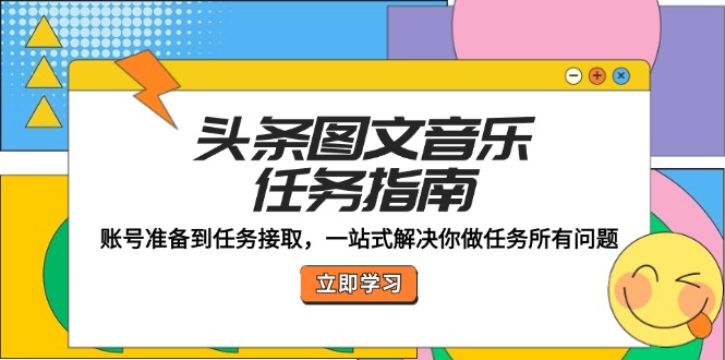 头条图文音乐任务指南：账号准备到任务接取，一站式解决你做任务所有问题-秋鱼网创