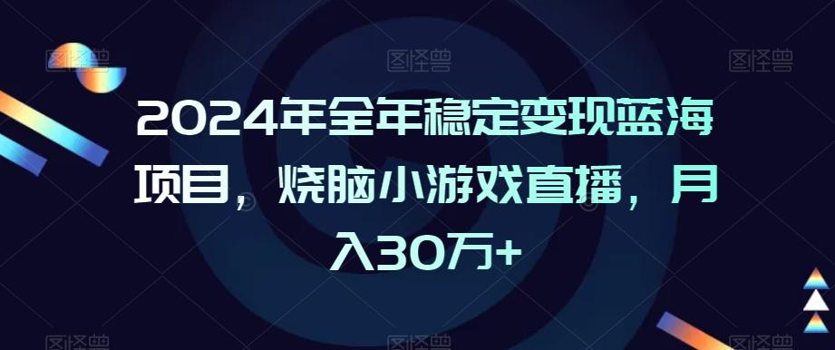 2024年全年稳定变现蓝海项目，烧脑小游戏直播，月入30万+【揭秘】-秋鱼网创