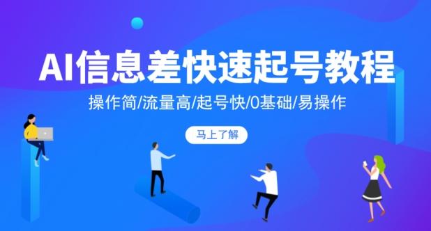 AI信息差快速起号教程，操作简/流量高/起号快/0基础/易操作-秋鱼网创