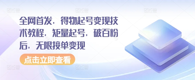 全网首发，得物起号变现技术教程，矩量起号，破百粉后，无限接单变现-秋鱼网创