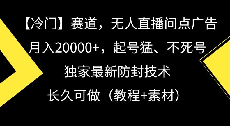 冷门赛道，无人直播间点广告，月入20000+，起号猛、不死号，独家最新防封技术【揭秘】-秋鱼网创
