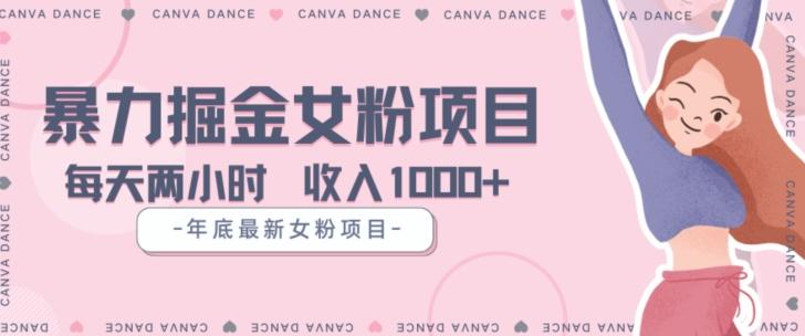 年底暴力女粉掘金项目5天变现1.5W+【揭秘】-秋鱼网创