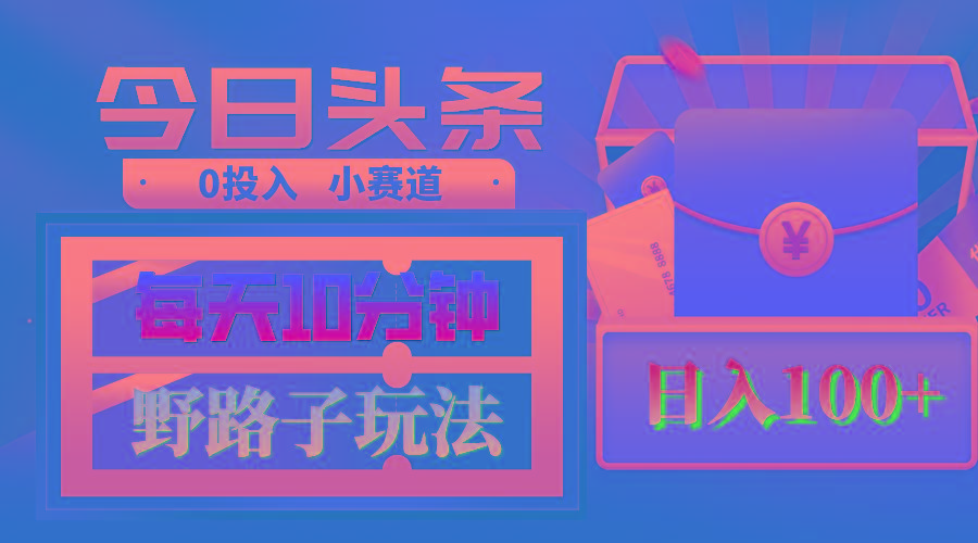 AI撸头条野路子玩法，3分钟1条，原创不用愁日赚1000+复制粘贴月入1W+-秋鱼网创