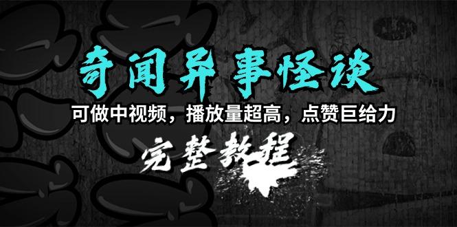 (9363期)奇闻异事怪谈完整教程，可做中视频，播放量超高，点赞巨给力(教程+素材)-秋鱼网创