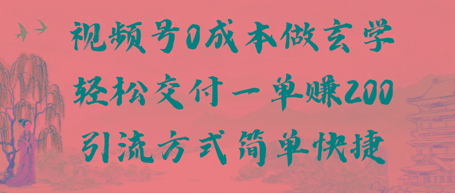 视频号0成本做玄学轻松交付一单赚200引流方式简单快捷(教程+软件)-秋鱼网创